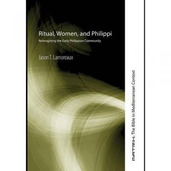 Lamoreaux, Jason T.: Ritual, Women, and Philippi