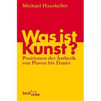 Was ist Kunst?: Positionen der Ästhetik von Platon bis Danto