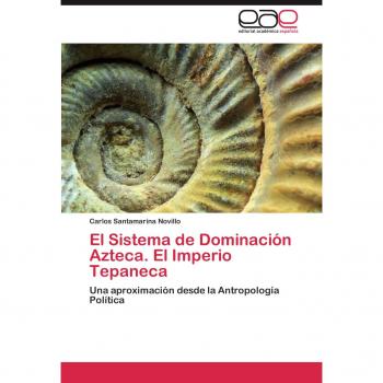 El Sistema de Dominación Azteca. El Imperio Tepaneca: Una aproximación desde la Antropología Política