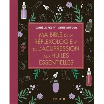 Ma Bible de la rÃ©flexologie et de l'acupression aux huiles essentielles