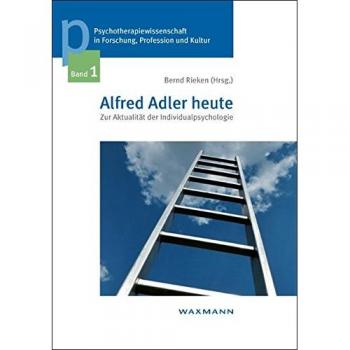 Alfred Adler heute: Zur Aktualität der Individualpsychologie