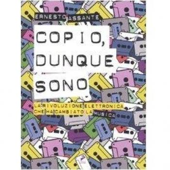 Copio, dunque sono. La rivoluzione elettronica che ha cambiato la musica
