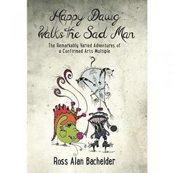 Happy Dawg Walks the Sad Man: The Remarkably Varied Adventures of a Confirmed Arts Multiple