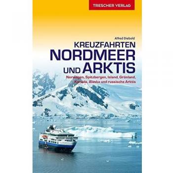 Alfred Diebold Reiseführer Kreuzfahrten Nordmeer Und Arktis: Norwegen, Spitzbergen, Island, Grönland, Kanada, Alaska Und Russische Arktis (Trescher-Reihe Reisen)
