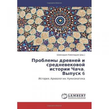 Проблемы древней и средневековой истории Чача. Выпуск 6: История. Археология. Нумизматика: Istoriq. Arheologiq. Numizmatika
