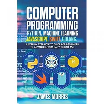 Morris, James: Computer Programming Python, Machine Learning, JavaScript Swift, Golang