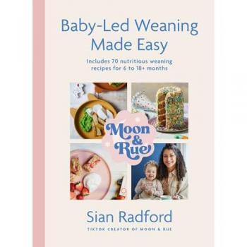 Moon and Rue: Baby-Led Weaning Made Easy : Includes 70 nutritious weaning recipes for 6-18+ months