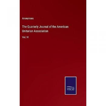 The Quarterly Journal of the American Unitarian Association: Vol. VI