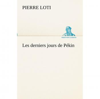 Les derniers jours de Pékin (TREDITION CLASSICS)