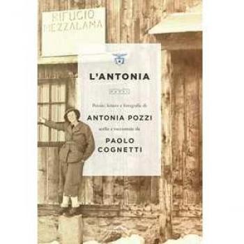 L'Antonia. Poesie, lettere e fotografie di Antonia Pozzi scelte e...
