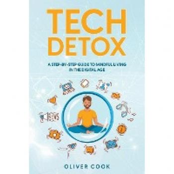 Tech Detox A Step-by-Step Guide to Mindful Living in the Digital Age