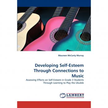 Developing Self-Esteem Through Connections to Music: Assessing Effects on Self-Esteem in Grade 3 Students Through Learning to Play the Ukulele