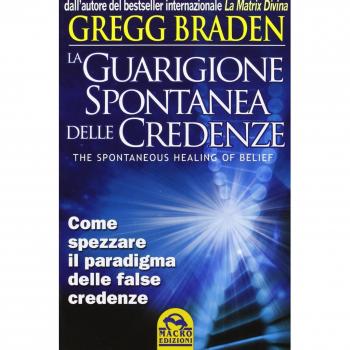 La guarigione spontanea delle credenze. Come spezzare il paradigma delle false credenze