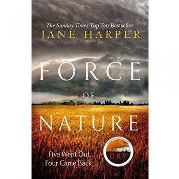 Force of Nature: by the author of the Sunday Times top ten bestseller, The Dry