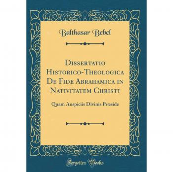 Dissertatio Historico-Theologica De Fide Abrahamica in Nativitatem Christi: Quam Auspiciis Divinis Præside