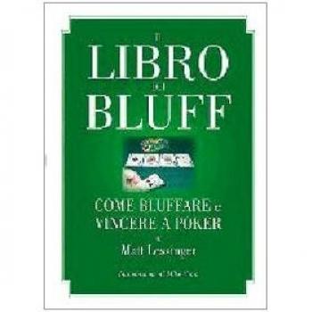 Il libro dei bluff. Come bluffare e vincere a poker