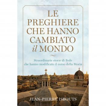 Le preghiere che hanno cambiato il mondo. Straordinarie storie di...