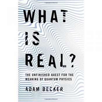 What Is Real The Unfinished Quest for the Meaning of Quantum Physics