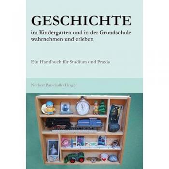 Geschichte im Kindergarten und in der Grundschule wahrnehmen und erleben