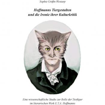 Hoffmanns Tiergestalten und die Ironie ihrer Kulturkritik: Eine wissenschaftliche Studie zur Rolle der Tierfigur im literarischen Werk E.T.A. Hoffmanns