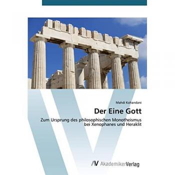 Der Eine Gott: Zum Ursprung des philosophischen Monotheismus bei Xenophanes und Heraklit