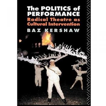 The Politics of Performance: Radical Theatre as Cultural Intervention