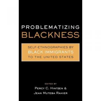 Problematizing Blackness: Self Ethnographies by Black Immigrants to the United States (Crosscurrents in African American History)