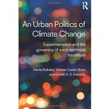 An Urban Politics of Climate Change: Experimentation and the Governing of Socio-Technical Transitions