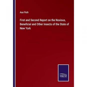 Fitch, Asa: First and Second Report on the Noxious, Beneficial and Other Insects of the State of New York