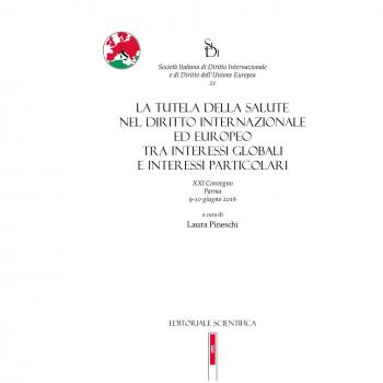 La tutela della salute nel diritto internazionale ed europeo tra interessi globali e interessi particolari. 21° convegno (Parma, 9-10 giugno 2016)