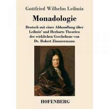 Monadologie: Deutsch mit einer Abhandlung über Leibniz' und Herbarts Theorien des wirklichen Geschehens von Dr. Robert Zimmermann