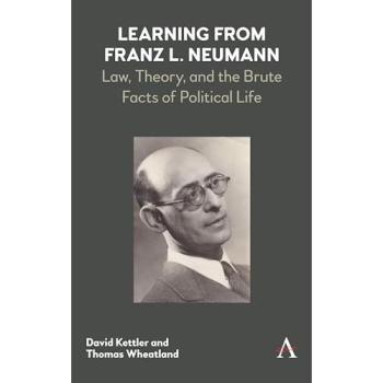 Learning from Franz L. Neumann: Law, Theory, and the Brute Facts of Political Life