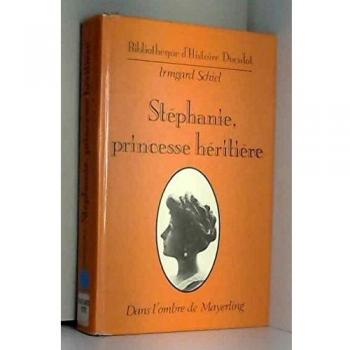 Stéphanie : Princesse héritière, dans l'ombre de Mayerling (Bibliot.d'Histoire)