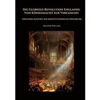 Die Glorious Revolution Englands: Von Königsmacht zur Verfassung, Fachbücher von Malcom Wallace