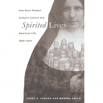 Spirited Lives: How Nuns Shaped Catholic Culture and American Life, 1836-1920