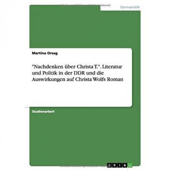 Nachdenken über Christa T.. Literatur und Politik in der DDR und die Auswirkungen auf Christa Wolfs Roman