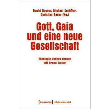 Gott, Gaia und eine neue Gesellschaft: Theologie anders denken mit Bruno Latour