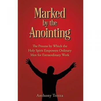 Marked by the Anointing: The Process by Which the Holy Spirit Empowers Ordinary Men for Extraordinary Work
