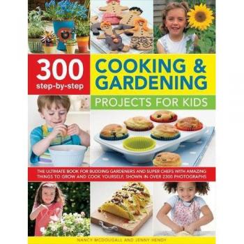 300 Step By Step Cooking & Gardening Projects for Kids by Nancy McDougall