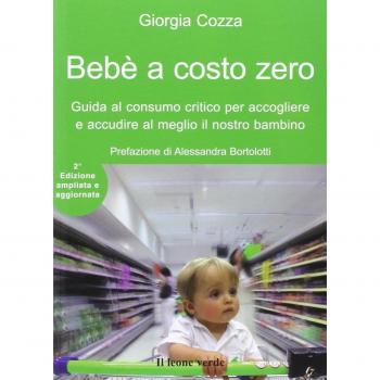 Bebè a costo zero. Guida al consumo critico per accogliere e accudire al meglio il nostro bambino