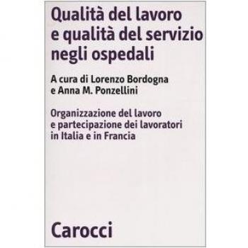 Qualità del lavoro e qualità del servizio negli ospedali. Organizzazione del lavoro e partecipazione dei lavoratori in Italia e in Francia