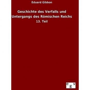 Geschichte des Verfalls und Untergangs des Römischen Reichs: 13. Teil