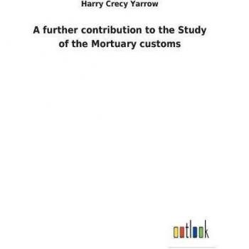 A further contribution to the Study of the Mortuary customs