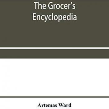 The grocer's encyclopedia; A compendium of useful Information concerning foods of all kids. How they are raised, prepared and marketed. How to care ... Other Valuable information for Grocers a