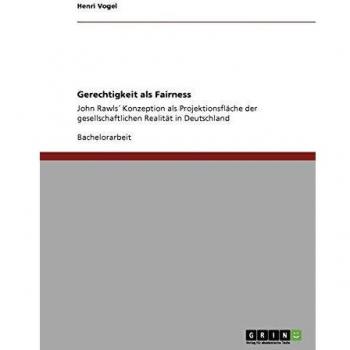 Gerechtigkeit als Fairness: John Rawls´ Konzeption als Projektionsfläche der gesellschaftlichen Realität in Deutschland