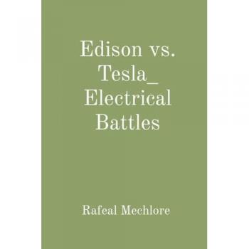 Mechlore, Rafeal: Edison vs. Tesla_ Electrical Battles