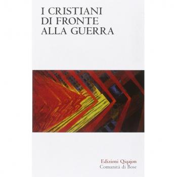 I Cristiani di fronte alla guerra. Pace e nonviolenza nella tradizione cristiana dalle origini a oggi