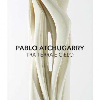 Pablo Atchugarry. Tra terra e cielo. Catalogo della mostra