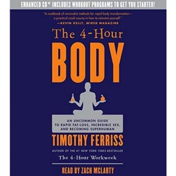 The 4-Hour Body: An Uncommon Guide to Rapid Fat-Loss, Incredible Sex, and Becoming Superhuman