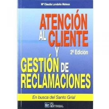 Atención Al Cliente Y Gestión De Reclamaciones : En Busca Del Santo Grial